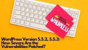 Versión de WordPress 5.5.2, 5.5.3: ¿Qué tan graves son las vulnerabilidades parcheadas?? imagen del artículo