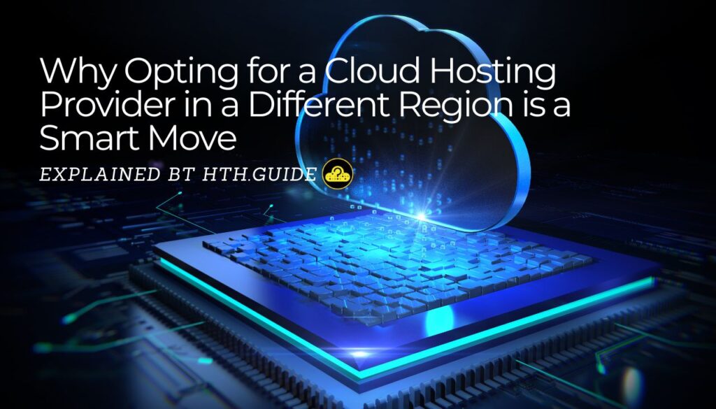 Why Opting for a Cloud Hosting Provider in a Different Region is a Smart Move